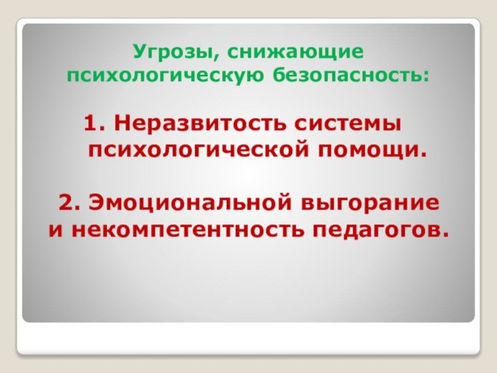 Угрозы, снижающие психологическую безопасность:Неразвитость системы психологической помощи.2. Эмоциональной выгорание и некомпетентность педагогов.