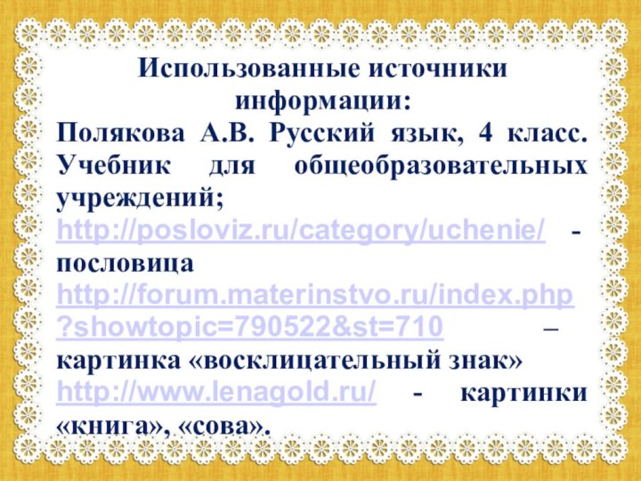 Использованные источники информации:Полякова А.В. Русский язык, 4 класс. Учебник для общеобразовательных учреждений;http://posloviz.ru/category/uchenie/