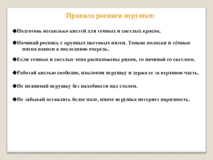 Правила росписи игрушки:Подготовь несколько кистей для темных и светлых красок.Начинай роспись с