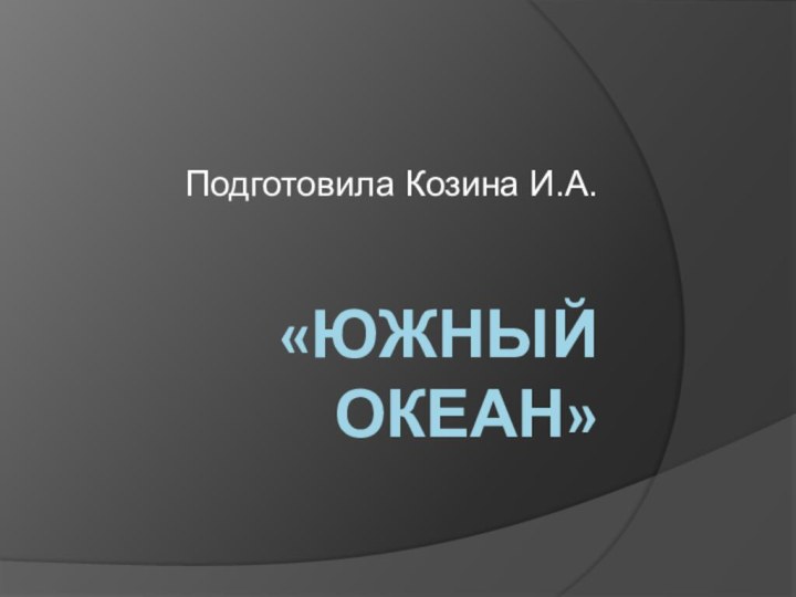 «Южный океан»Подготовила Козина И.А.