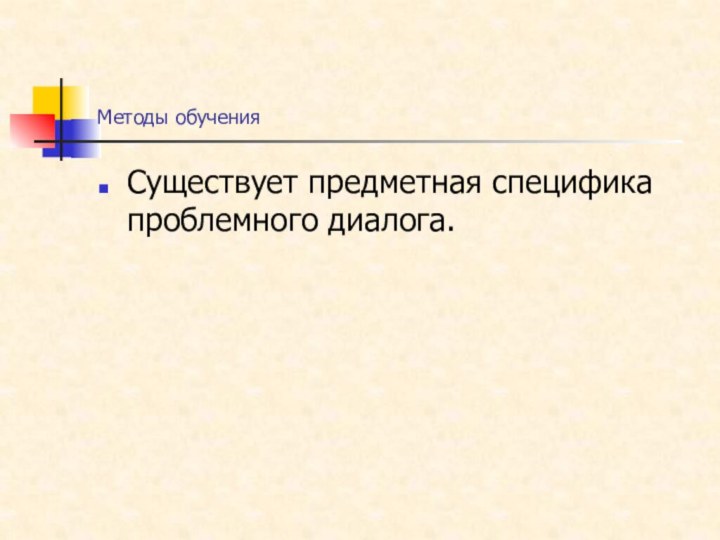 Методы обученияСуществует предметная специфика проблемного диалога.