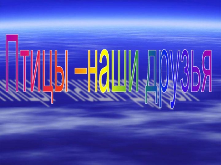 Птицы –наши друзья