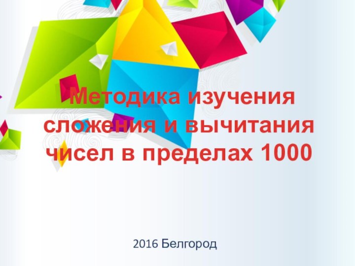  Методика изучения сложения и вычитания чисел в пределах 10002016 Белгород