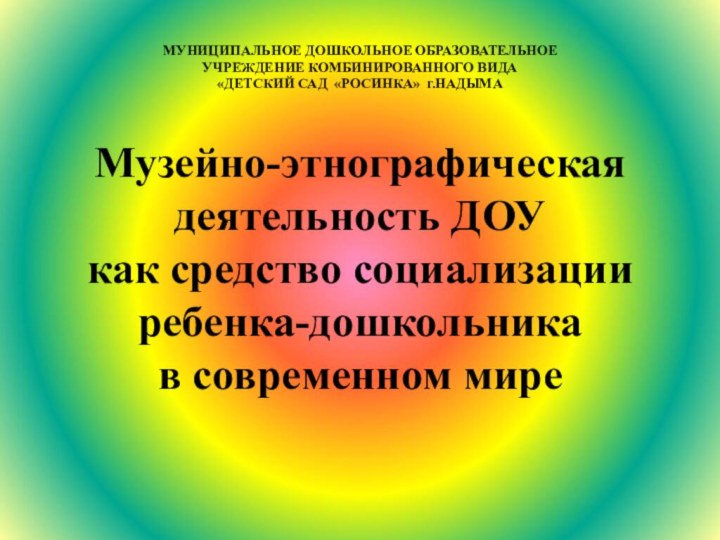 Музейно-этнографическая деятельность ДОУ как средство социализации ребенка-дошкольника в современном миреМУНИЦИПАЛЬНОЕ ДОШКОЛЬНОЕ ОБРАЗОВАТЕЛЬНОЕ