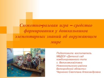 Сюжетно-ролевая игра – средство формирования у дошкольников элементарных знаний об окружающем мире презентация презентация к уроку по теме