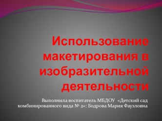 Презентация для воспитателей Использование макетирования в изобразительной деятельности. презентация к уроку по рисованию (старшая группа)