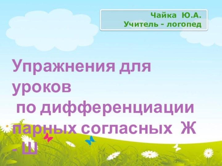 Упражнения для уроков  по дифференциации парных согласных Ж - ШЧайка Ю.А.Учитель - логопед