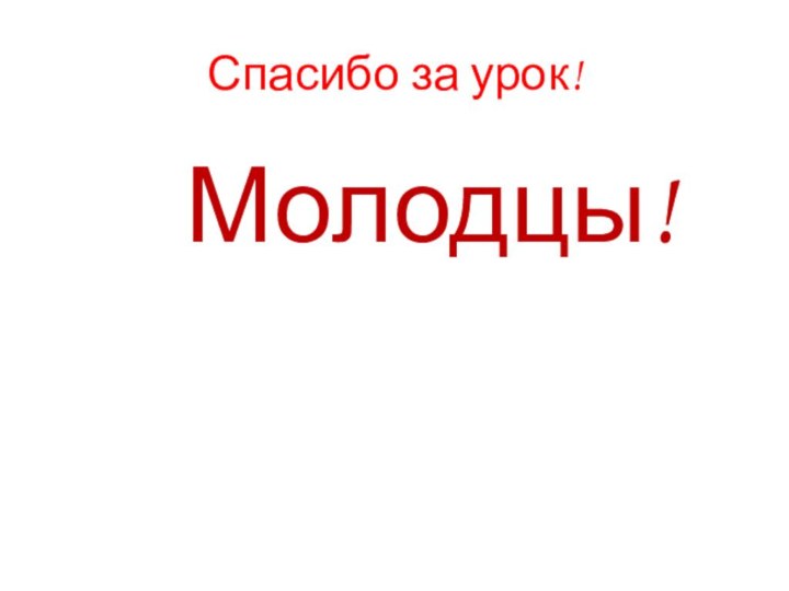 Спасибо за урок!   Молодцы!