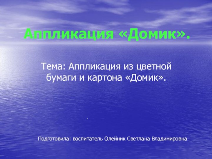 Аппликация «Домик».Тема: Аппликация из цветной бумаги и картона «Домик»..Подготовила: воспитатель Олейник Светлана Владимировна