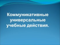 Коммуникативные универсальные учебные действия. презентация к уроку