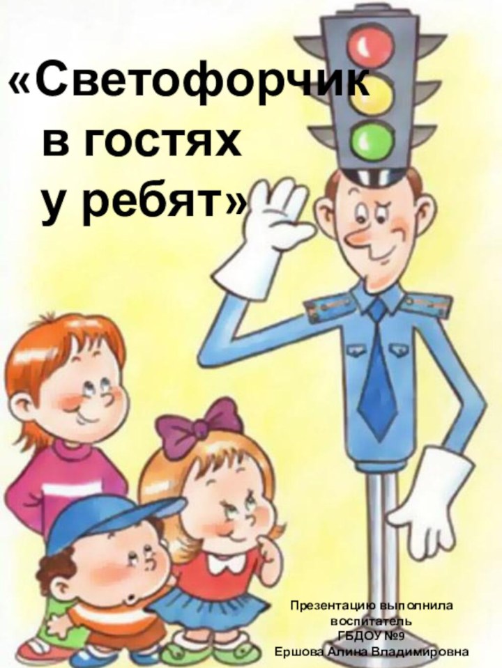 «Светофорчик  в гостях  у ребят»Презентацию выполнила воспитательГБДОУ №9Ершова Алина Владимировна