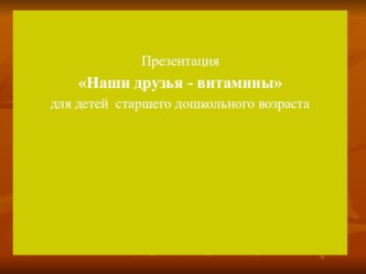 2015-2016 Презентация Наши друзья - витамины (апрель 2016) презентация к уроку (старшая группа) по теме