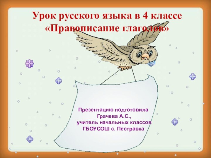 Урок русского языка в 4 классе«Правописание глаголов»Презентацию подготовила Грачева А.С., учитель начальных классов ГБОУСОШ с. Пестравка