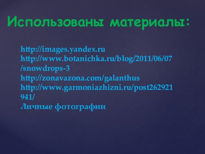 Использованы материалы: http://images.yandex.ruhttp://www.botanichka.ru/blog/2011/06/07/snowdrops-3http://zonavazona.com/galanthushttp://www.garmoniazhizni.ru/post262921941/Личные фотографии