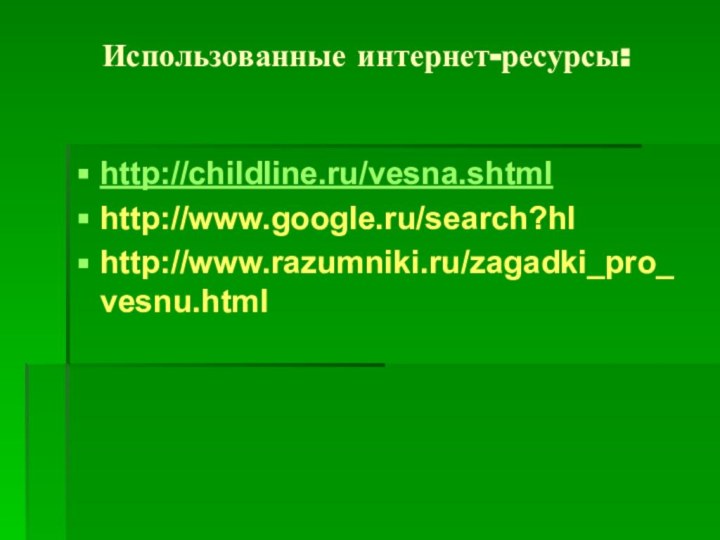 Использованные интернет-ресурсы:http://childline.ru/vesna.shtmlhttp://www.google.ru/search?hlhttp://www.razumniki.ru/zagadki_pro_vesnu.html