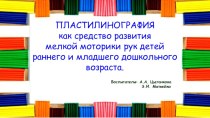 ПЛАСТИЛИНОГРАФИЯ как средство развития мелкой моторики рук детей раннего и младшего дошкольного возраста. методическая разработка