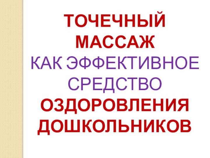 ТОЧЕЧНЫЙ МАССАЖ КАК ЭФФЕКТИВНОЕ СРЕДСТВО ОЗДОРОВЛЕНИЯ ДОШКОЛЬНИКОВ