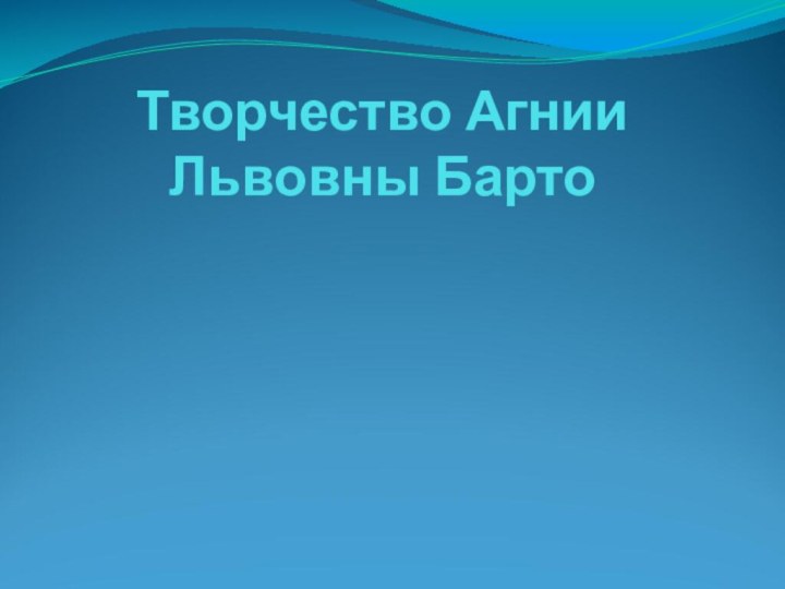 Творчество Агнии  Львовны Барто