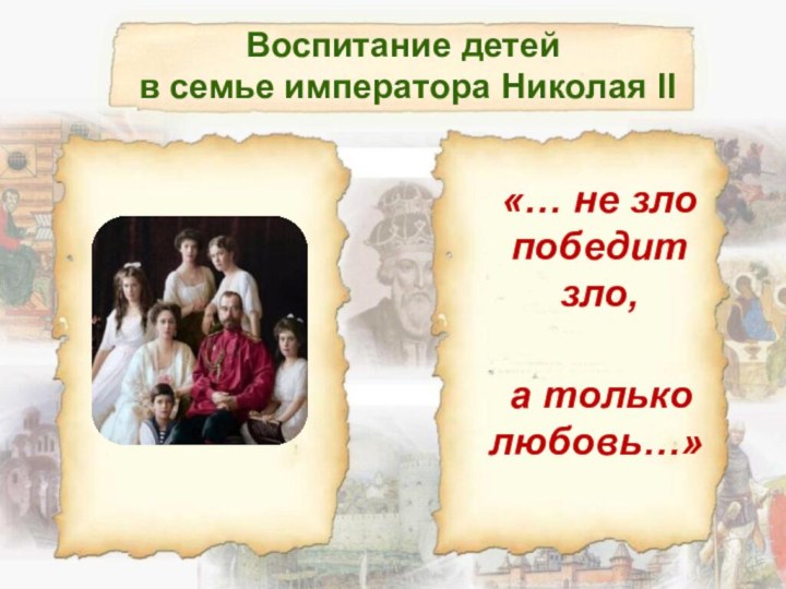 «… не зло победит зло, а только любовь…»Воспитание детей в семье императора Николая II