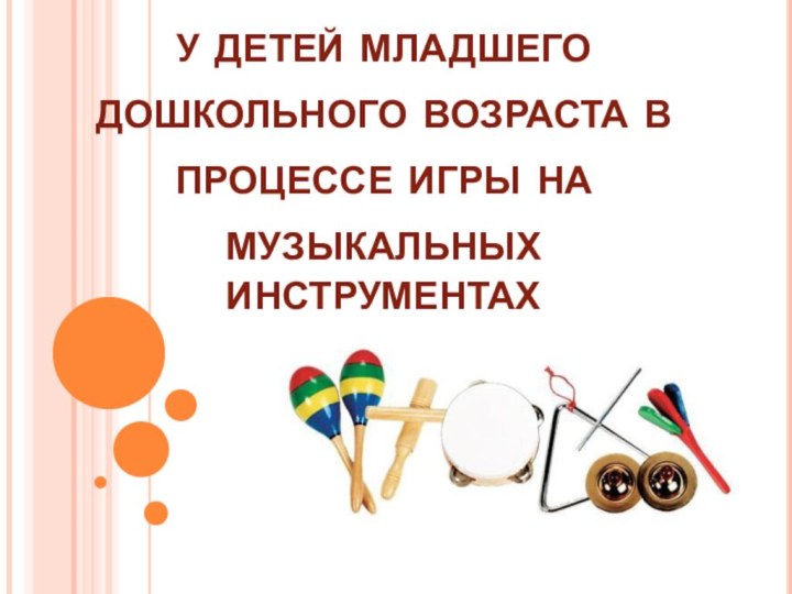 Развитие музыкальности у детей младшего дошкольного возраста в процессе игры на музыкальных инструментах