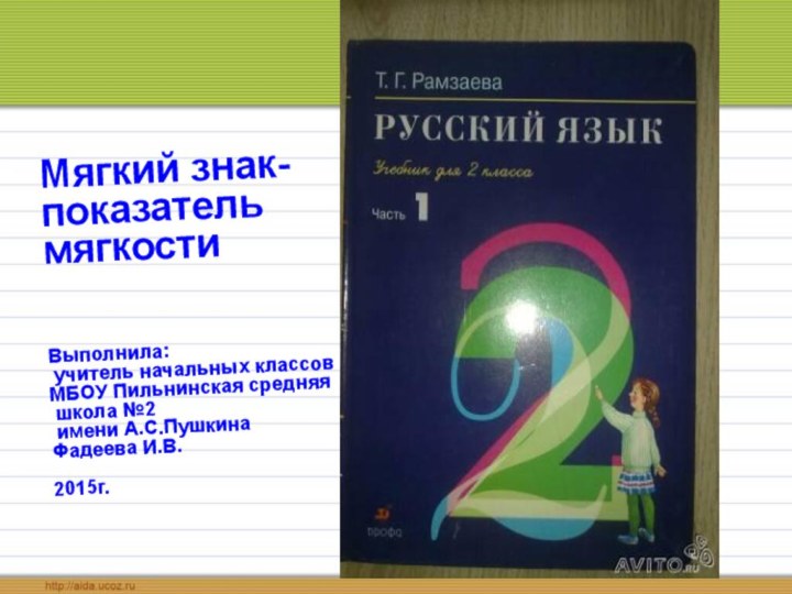 Мягкий знак-показательмягкостиВыполнила: учитель начальных классов МБОУ Пильнинская средняя школа №2 имени А.С.ПушкинаФадеева И.В.2015г.