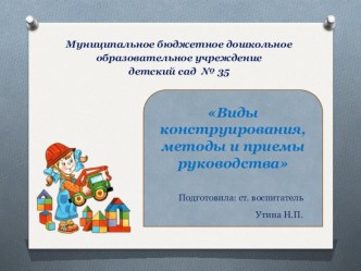 Презентация Виды конструирования, методы и приемы руководства презентация по конструированию, ручному труду