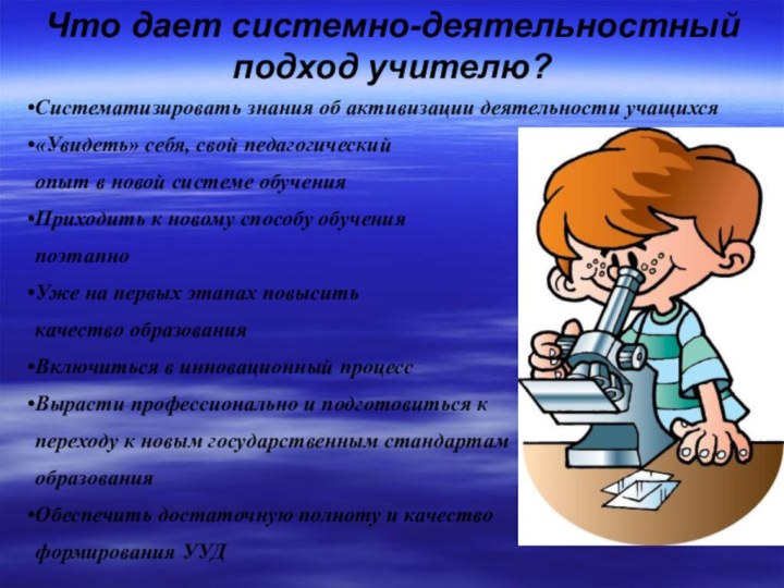 Что дает системно-деятельностный подход учителю?Систематизировать знания об активизации деятельности учащихся«Увидеть» себя, свой