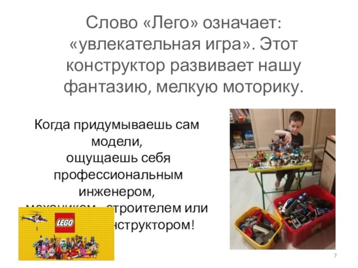 Слово «Лего» означает: «увлекательная игра». Этот конструктор развивает нашу фантазию, мелкую моторику.Когда
