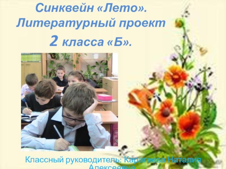 Синквейн «Лето». Литературный проект 2 класса «Б». Классный руководитель: Каратеева Наталия Алексеевна.