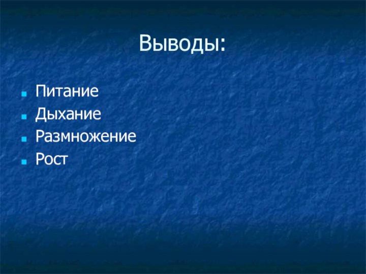 Выводы:ПитаниеДыханиеРазмножениеРост