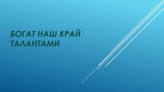 Богат наш край талантами презентация к уроку (старшая группа)