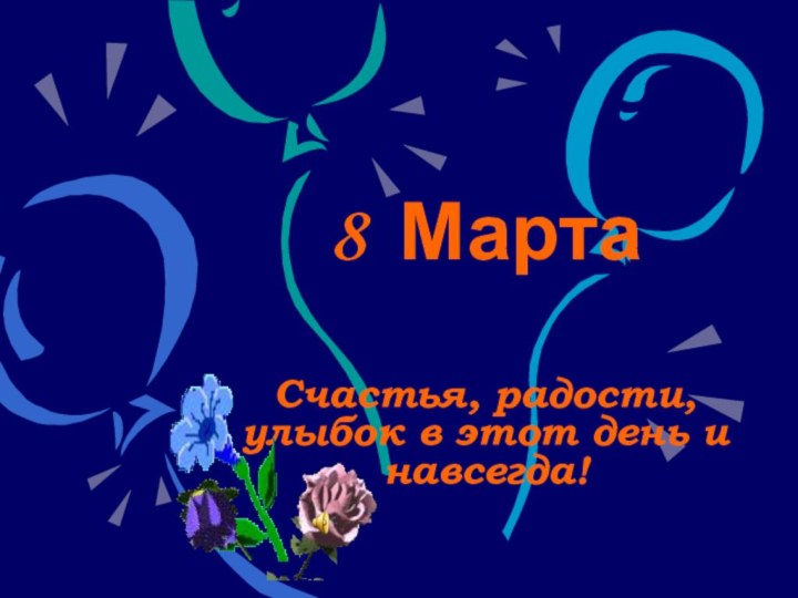 8 МартаСчастья, радости, улыбок в этот день и навсегда!