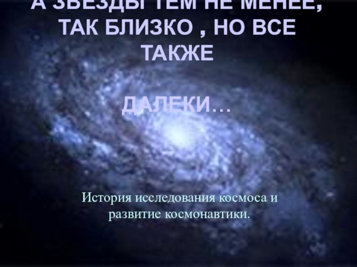 А ЗВЕЗДЫ ТЕМ НЕ МЕНЕЕ, ТАК БЛИЗКО , НО ВСЕ ТАКЖЕ