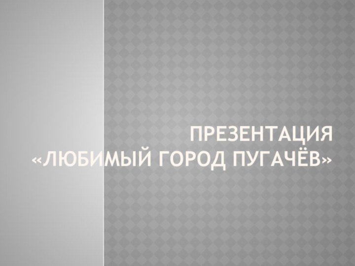 Презентация  «Любимый город Пугачёв»