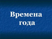 Презентация Времена года презентация к уроку по окружающему миру (средняя группа)