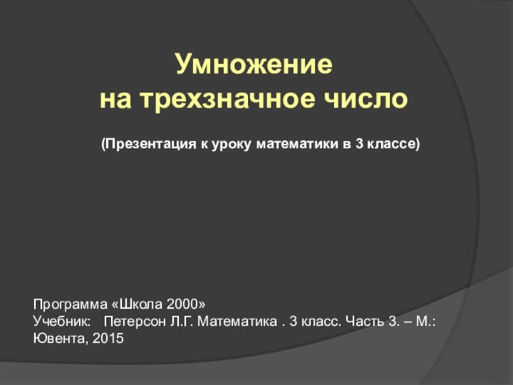 Умножение на трехзначное числоПрограмма «Школа 2000»Учебник:  Петерсон Л.Г. Математика . 3