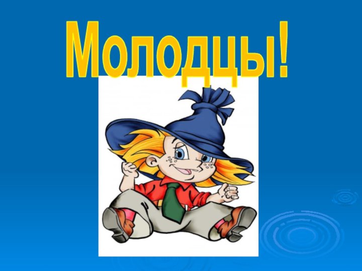 Молодцы!