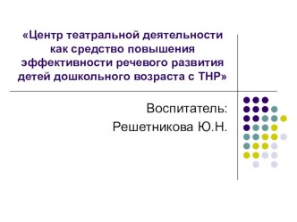 Центр театральной деятельности как средство повышения эффективности речевого развития детей дошкольного возраста с ТНР материал по развитию речи (старшая, подготовительная группа)