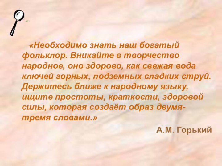 «Необходимо знать наш богатый фольклор. Вникайте в творчество народное, оно здорово, как