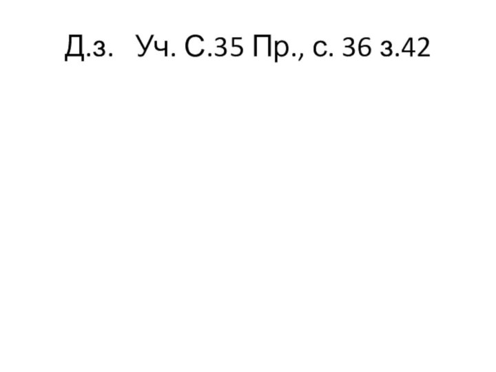 Д.з.  Уч. С.35 Пр., с. 36 з.42