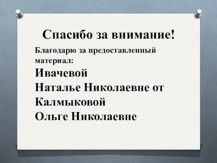 Спасибо за внимание!Благодарю за предоставленный материал: Ивачевой Наталье Николаевне от Калмыковой Ольге Николаевне