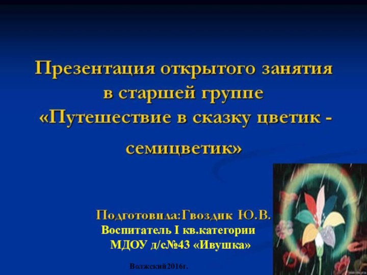 Воспитатель I кв.категории  МДОУ д/с№43 «Ивушка»        Волжский2016г.