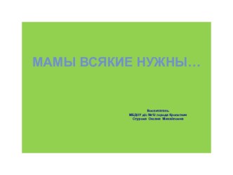 Мамы всякие нужны - мамы всякие важны материал