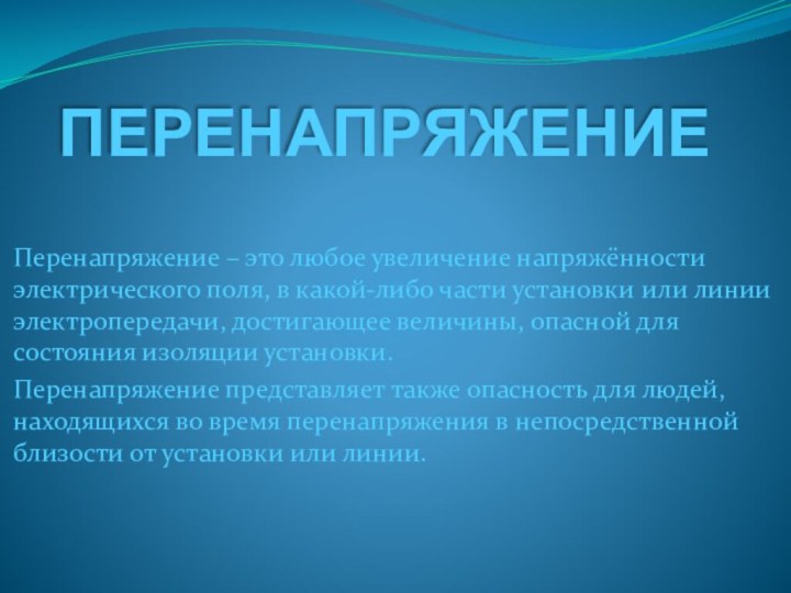 ПЕРЕНАПРЯЖЕНИЕПеренапряжение – это любое увеличение напряжённости электрического поля, в какой-либо части установки или линии