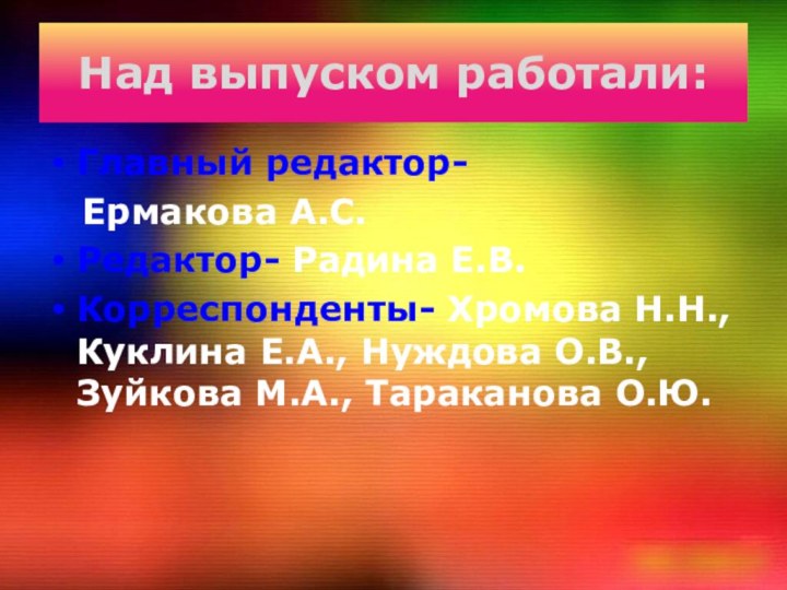 Над выпуском работали:Главный редактор-  Ермакова А.С.Редактор- Радина Е.В.Корреспонденты- Хромова Н.Н., Куклина