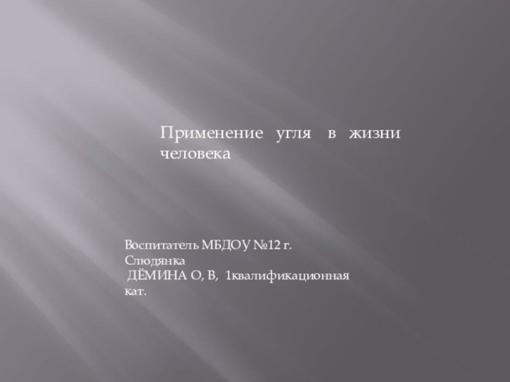 Применение  угля  в  жизни  человекаВоспитатель МБДОУ №12 г.