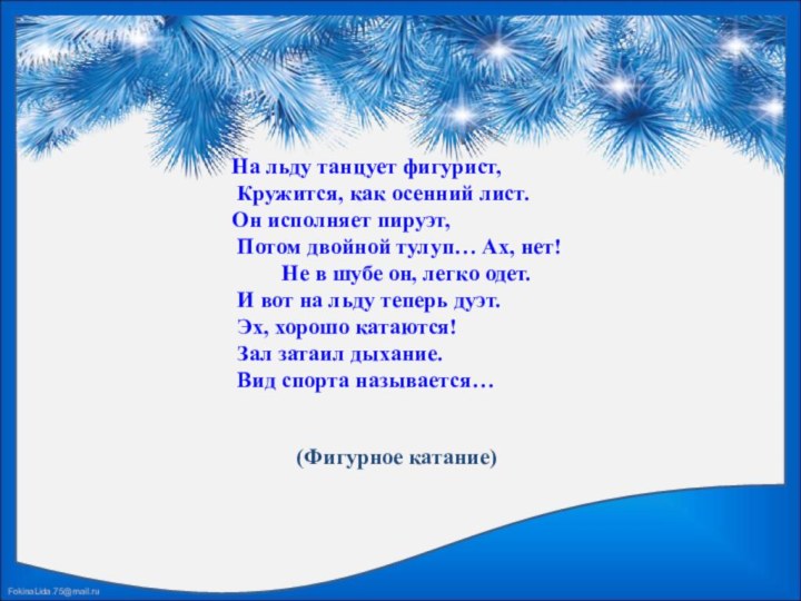 На льду танцует фигурист, Кружится, как осенний лист.Он исполняет пируэт, Потом двойной