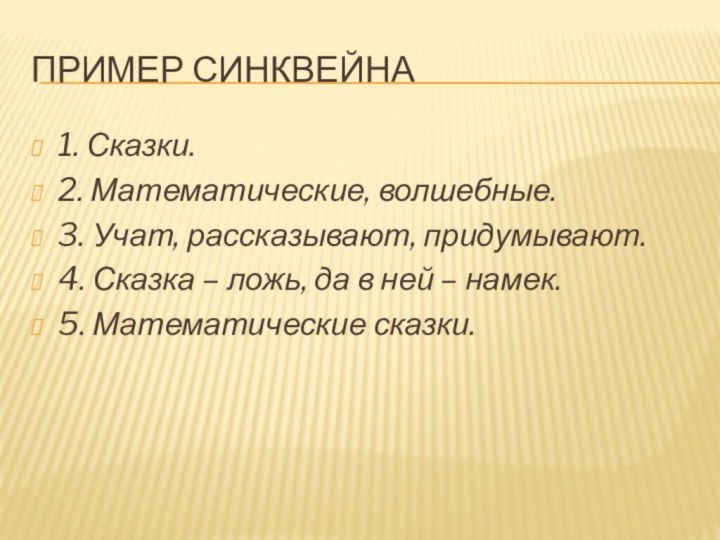 Пример синквейна1. Сказки.2. Математические, волшебные.3. Учат, рассказывают, придумывают.4. Сказка – ложь, да