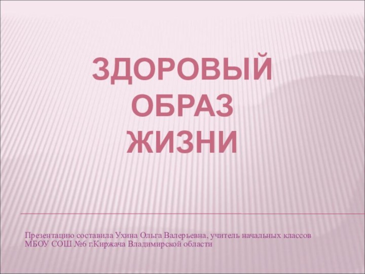 ЗДОРОВЫЙ  ОБРАЗ  ЖИЗНИПрезентацию составила Ухина Ольга Валерьевна, учитель начальных классов