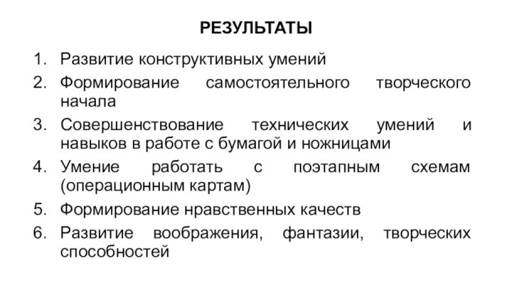 РЕЗУЛЬТАТЫРазвитие конструктивных уменийФормирование самостоятельного творческого началаСовершенствование технических умений и навыков в работе